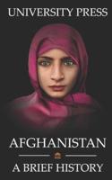 Afghanistan Book: A Brief History of Afghanistan: From the Stone Age to the Silk Road to Today