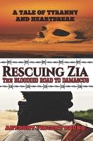 Rescuing Zia - The Bloodied Road To Damascus: A Tale of Tyranny and Heartbreak 3