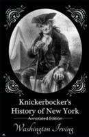 Washington Irving: Knickerbocker's History of New York (Annotated Edition)