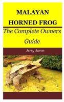 MALAYAN HORNED FROG: The Complete Owners Guide