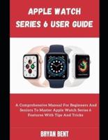 Apple Watch Series 6 For Seniors: Learn How To Use The Apple Watch Series 6 And Watch OS 7 Like A Pro