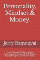 Personality, Mindset & Money.: Personal Finance, Self Development, Continuous Improvement, Growth Mindset, Success Principles and Millionaire Habits.