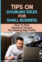 Tips On Doubling Sales For Small Business
