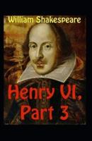 King Henry the Sixth, Part 3 : illustrated Edition