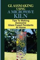 Glassmaking Using A Microwave Kiln