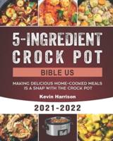 5-Ingredient Crock Pot Bible US 2021-2022: Making Delicious Home-Cooked Meals Is A Snap With the Crock Pot