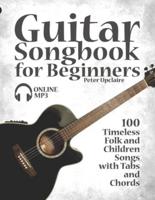 Guitar Songbook for Beginners - 100 Timeless Folk and Children Songs with Tabs and Chords
