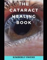 The Cataract Healing Book: Causes, Symptoms And Solutions for Accelerated Healing and Clear Vision