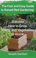 The Fast and Easy Guide to Raised Bed Gardening: Discover How to Grow Fruits and Vegetables at Home