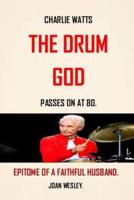 CHARLIE WATTS: THE DRUM GOD AND MOST FASHIONABLE OF MEN AND EPITOME OF A FAITHFUL HUSBAND