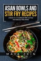 Asian Bowls And Stir Fry Recipes: 2 Books In 1: A Cookbook With 150 Easy And Delicious Wok Dishes
