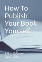 How To Publish Your Book Yourself