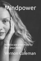 Mindpower: How to use your mind to heal your body.