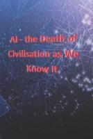 AI - The Death Of Civilisation As We Know It