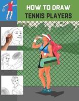 How To Draw Tennis Players: The Step-by-step Way To Draw  Tennis Players