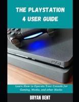 The Playstation 4 User Guide: Learn How To Operate Your Console for Gaming, Media And Other Hacks