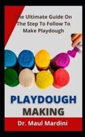 Playdough Making:   The Ultimate Guide On The Step To Follow To Make Playdough