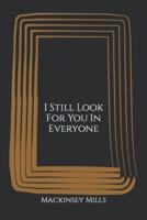 I Still Look For You In Everyone