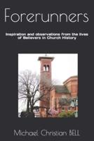 Forerunners: Inspiration and observations from the lives of Believers in Church History