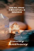 Healing Crystals Guide: The Complete Beginners Guide For Getting Started With Healing Crystals