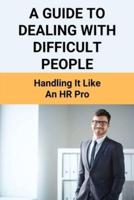 A Guide To Dealing With Difficult People