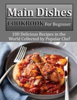 Main Dishes Cookbook for beginner: 100 Delicious Recipes in the World Collected by Popular Chef