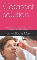Cataract solution : The Ultimate Self Guide For Healing Cataract (Everything You Need To Know)