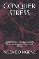 CONQUER STRESS: Strategies for Managing Anxiety, Depression, Anger, Panic, and Worry