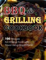 BBQ & Grilling Cookbook : 100 Recipes for Infusing Food with Flavor Using Wood Planks