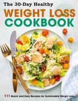The 30-Day Healthy Weight Loss Cookbook: 111 Quick and Easy Recipes for Sustainable Weight Loss