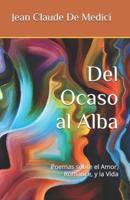 Del Ocaso al Alba: Poemas sobre el Amor, Romance, y la Vida