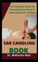 Ear Candling Book  : The Complete Guide On Everything You Need To Know About Ear Candles