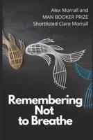 Remembering Not to Breathe: Short Stories by Alex Morrall and Man Booker Shortlisted Clare Morrall