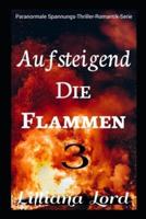 AUFSTEIGEND  DIE  FLAMMEN: Paranormale Spannungs-Thriller-Romantik-Serie