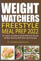 Weight Watchers Freestyle Meal Prep 2022: Eat Smarter and Improve Overall Health with Selected and Most Delicious WW Smart points Recipes