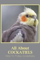 All About Cockatiels: How To Train Cockatiels: All About Cockatiels