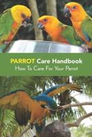 Parrot Care Handbook: How To Care For Your Parrot: How To Care For Your Parrot