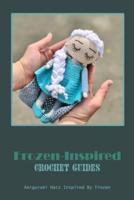 Frozen-Inspired Crochet Guides: Amigurumi Hats Inspired By Frozen: Amigurumi Hats Inspired By Frozen