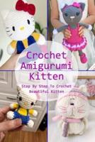 Crochet Amigurumi Kitten: Step By Step To Crochet Beautiful Kitten: Crochet Amigurumi Kitten