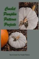 Crochet Pumpkin Patterns Projects: How to Crochet Festive Pumpkin: Crochet Pumpkin Patterns Projects