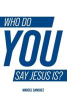 Who Do You Say Jesus Is?: Explore  Engage  Experience