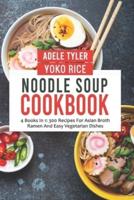 Noodle Soup Cookbook: 4 Books In 1: 300 Recipes For Asian Broth Ramen And Vegetarian Dishes