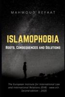 ISLAMOPHOBIA: Roots, Consequences and Solutions