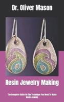 Resin Jewelry Making     :  The Complete Guide On The Technique You Need To Make Resin Jewelry
