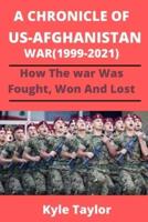 A CHRONICLE OF US-AFGHANISTAN WAR (1999-2021): HOW THE WAR WAS FOUGHT, WON AND LOST