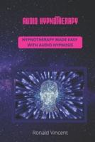 Audio Hypnotherapy: Hypnotherapy Made Easy With Audio Hypnosis