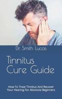 Tinnitus Cure Guide: How To Treat Tinnitus And Recover Your Hearing For Absolute Beginners