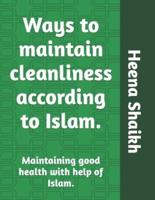 Ways to maintain cleanliness according to Islam.: Maintaining good health with help of Islam.