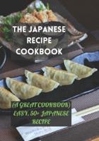 THE JAPANESE RECIPE COOKBOOK: (A GREAT COOKBOOK) EASY, 50+ JAPANESE RECIPE