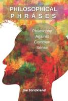Philosophical  Phrases: Philosophy against common sense